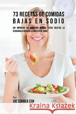 73 Recetas De Comidas Bajas En Sodio: Sin Importar Su Condición Médica, Estas Recetas Lo Ayudarán A Reducir La Ingesta De Sodio Correa, Joe 9781635312232 Live Stronger Faster