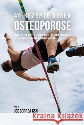 45 Rezepte gegen Osteoporose: Fange an, die besten Lebensmittel für deine Knochen zu essen, um sie stark und gesund zu machen Correa, Joe 9781635313208 Live Stronger Faster