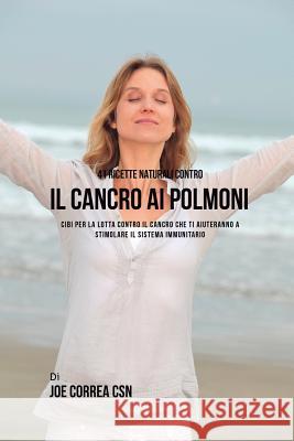 41 ricette naturali contro il cancro al polmone: Cibi per la lotta contro il cancro che ti aiuteranno a stimolare il sistema immunitario Correa, Joe 9781635317848 Live Stronger Faster