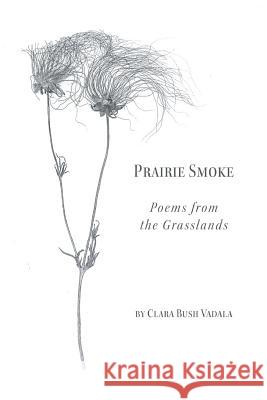 Prairie Smoke: Poems from the Grasslands Clara Bush Vadala 9781635341492