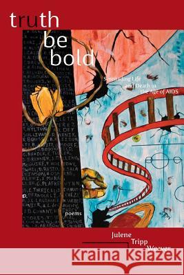 Truth Be Bold: Serenading Life & Death in the Age of AIDS Julene Tripp Weaver 9781635341829