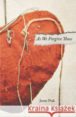 As We Forgive Those Jessie Ptak 9781635341911