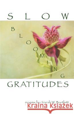 Slow Blooming Gratitudes Sarah W. Bartlett 9781635341997 Finishing Line Press