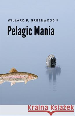 Pelagic Mania Willard P. Greenwood 9781635342130 Finishing Line Press