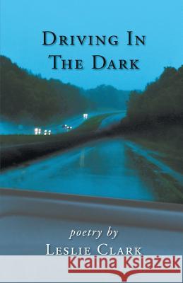 Driving in the Dark Leslie Clark 9781635342154 Finishing Line Press