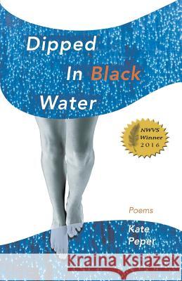 Dipped in Black Water Kate Peper 9781635342284 Finishing Line Press