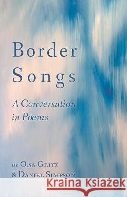 Border Songs: A Conversation in Poems Ona Gritz Daniel Simpson 9781635342895 Finishing Line Press