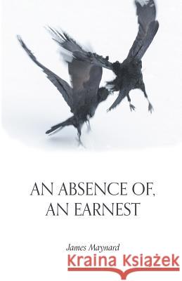 An Absence Of, an Earnest James Maynard 9781635343410