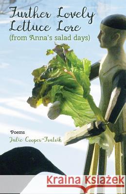 Further Lovely Lettuce Lore: (From Anna's Salad Days) Julie Cooper-Fratrik 9781635343755