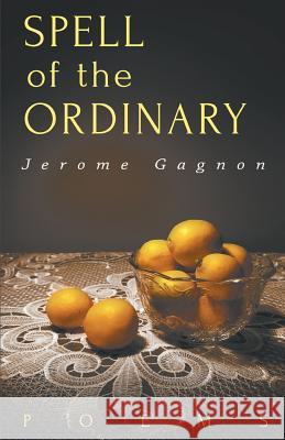 Spell of the Ordinary Jerome Gagnon 9781635344011 Finishing Line Press