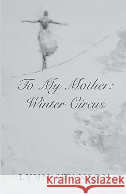 To My Mother: Winter Circus Lynn Swanson 9781635344189 Finishing Line Press