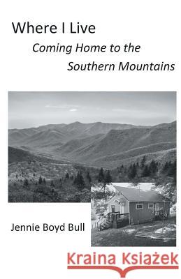 Where I Live: Coming Home to the Southern Mountains Jennie Boyd Bull 9781635344677 Finishing Line Press