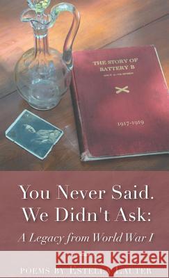 You Never Said. We Didn't Ask: A Legacy from World War I Estella Lauter 9781635345032 Finishing Line Press