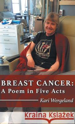 Breast Cancer: A Poem in Five Acts Kari Wergeland 9781635345711 Finishing Line Press