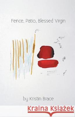 Fence, Patio, Blessed Virgin Kristin Brace 9781635346039 Finishing Line Press