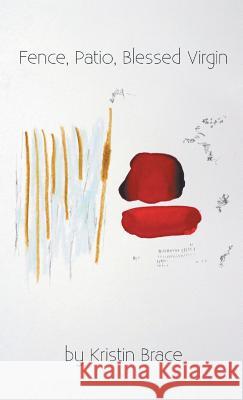 Fence, Patio, Blessed Virgin Kristin Brace 9781635346046 Finishing Line Press