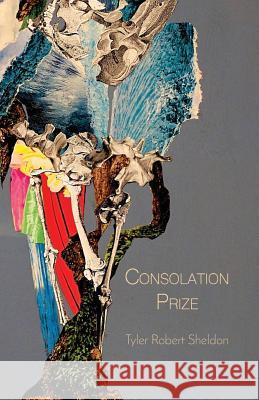 Consolation Prize Tyler Robert Sheldon 9781635346282 Finishing Line Press