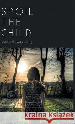 Spoil the Child Denise Howard Long 9781635346596