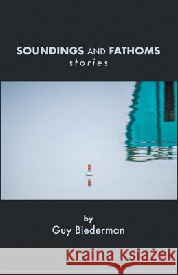 Soundings and Fathoms: Stories Guy Biederman 9781635346701 Finishing Line Press