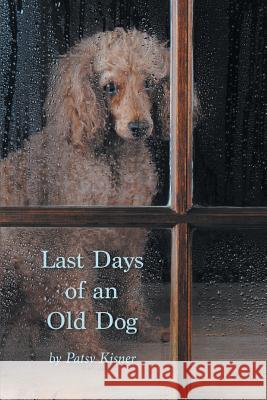 Last Days of an Old Dog Patsy Kisner 9781635347036