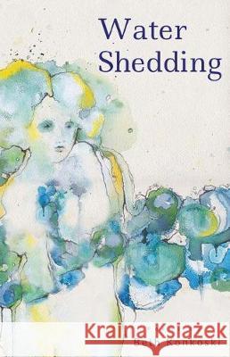 Water Shedding Beth Konkoski 9781635348941 Finishing Line Press