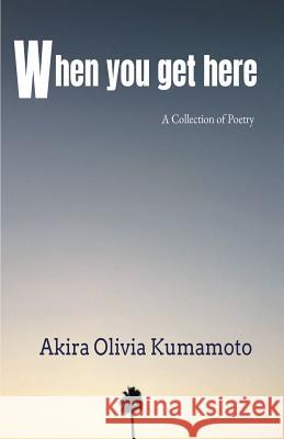 When you get here Akira Olivia Kumamoto 9781635349221