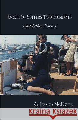 Jackie O. Suffers Two Husbands and Other Poems Jessica McEntee 9781635349573