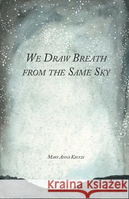 We Draw Breath from the Same Sky Mary Anna Kruch 9781635349825 Finishing Line Press