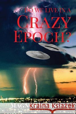 Do We Live in a Crazy Epoch? Magnus Ivarsson   9781635352092 Neely Worldwide Publishing