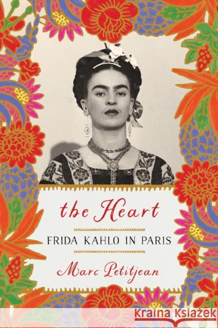 Heart, The: Frida Kahlo in Paris Marc Petitjean 9781635421903