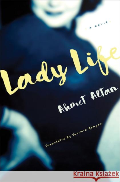 Lady Life: A Novel Ahmet Altan 9781635422887