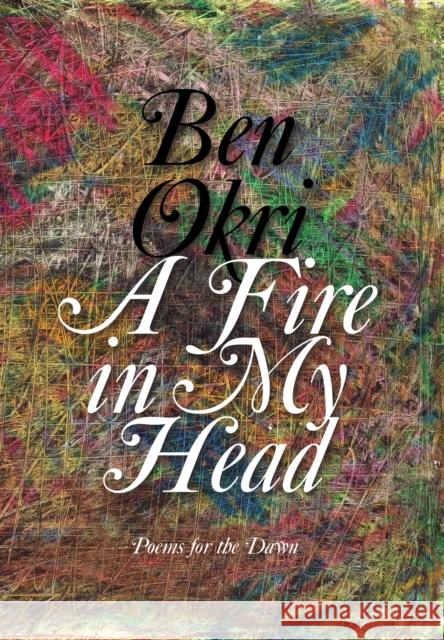A Fire in My Head: Poems for the Dawn Ben Okri 9781635423082 Other Press (NY)