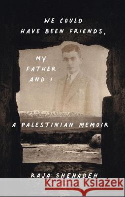 We Could Have Been Friends, My Father and I: A Palestinian Memoir Raja Shehadeh 9781635423648 Other Press (NY)