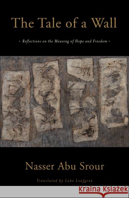 The Tale Of A Wall: Reflections on the Meaning of Hope and Freedom Luke Leafgren 9781635423877 Other Press