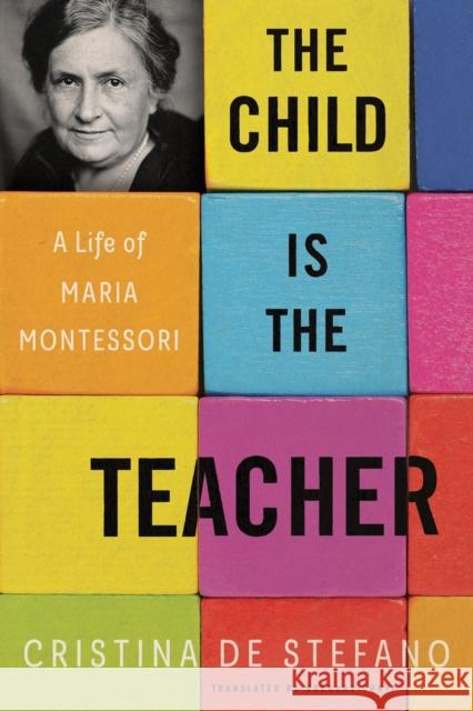 The Child Is The Teacher: A Life of Maria Montessori Gregory Conti 9781635424133