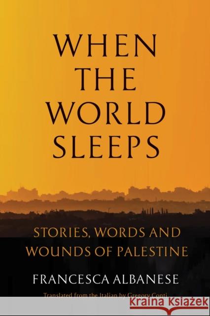 When the World Sleeps: Stories, Words, and Wounds of Palestine Francesca Albanese Gregory Conti 9781635426038