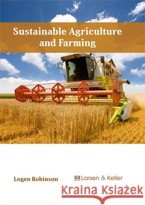 Sustainable Agriculture and Farming Logen Robinson 9781635490008 Larsen and Keller Education