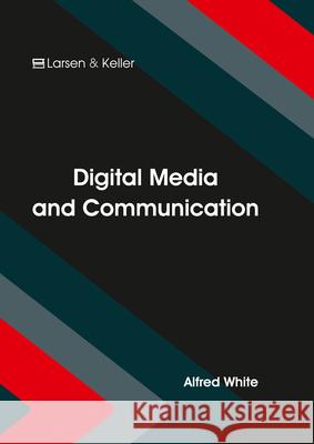 Digital Media and Communication Alfred White 9781635490091 Larsen and Keller Education