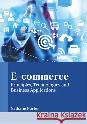 E-Commerce: Principles, Technologies and Business Applications Nathalie Porter 9781635490534 Larsen and Keller Education