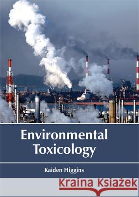 Environmental Toxicology Kaiden Higgins 9781635491135 Larsen and Keller Education