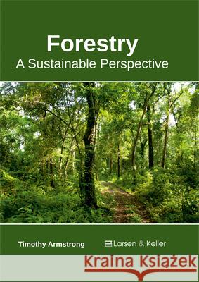 Forestry: A Sustainable Perspective Timothy Armstrong 9781635491272 Larsen and Keller Education