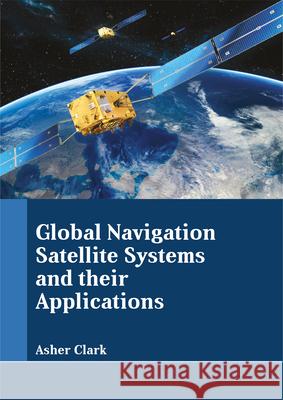 Global Navigation Satellite Systems and Their Applications Asher Clark 9781635491371 Larsen and Keller Education