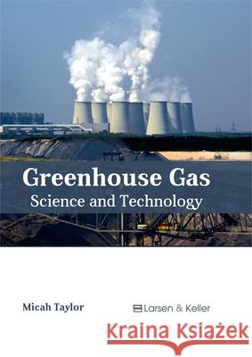 Greenhouse Gas: Science and Technology Micah Taylor 9781635491418