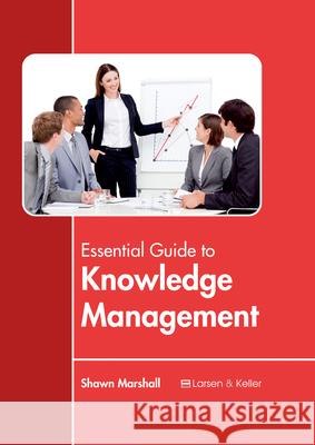 Essential Guide to Knowledge Management Shawn Marshall 9781635491616 Larsen and Keller Education