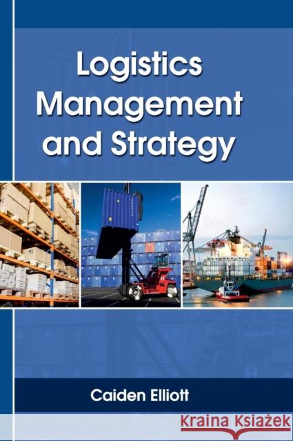 Logistics Management and Strategy Caiden Elliott 9781635491678 Larsen and Keller Education