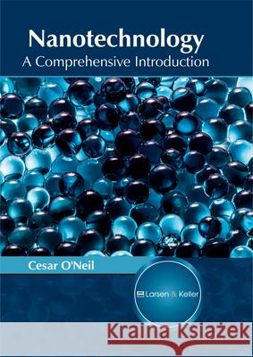Nanotechnology: A Comprehensive Introduction Cesar O'Neil 9781635491944 Larsen and Keller Education