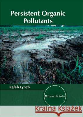 Persistent Organic Pollutants Kaleb Lynch 9781635492118 Larsen and Keller Education