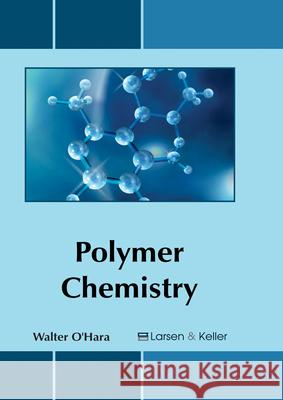 Polymer Chemistry Walter O'Hara 9781635492286 Larsen and Keller Education