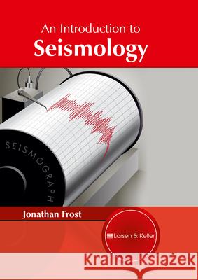 An Introduction to Seismology Jonathan Frost 9781635492583 Larsen and Keller Education