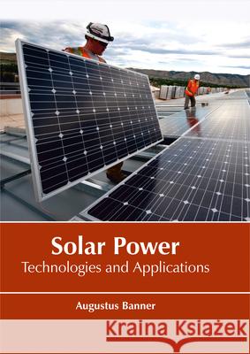 Solar Power: Technologies and Applications Augustus Banner 9781635492644